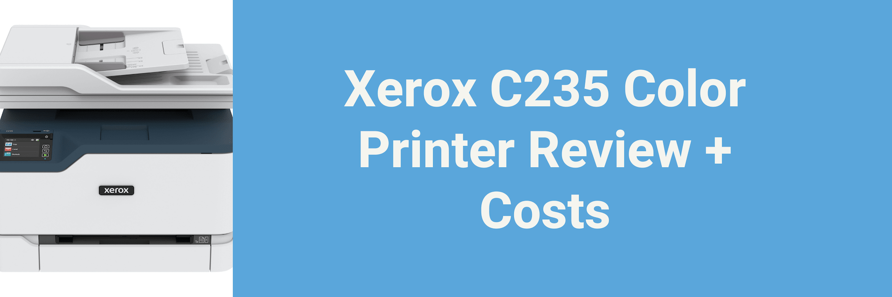 A picture of the Xerox C235 next to the text "Xerox C235 Color Printer Review + Costs"
