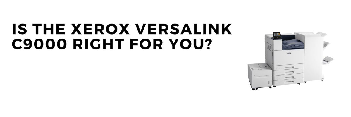 A picture of the Xerox VersaLink C9000 next to the text "Is the Xerox VersaLink C9000 Right for You?"